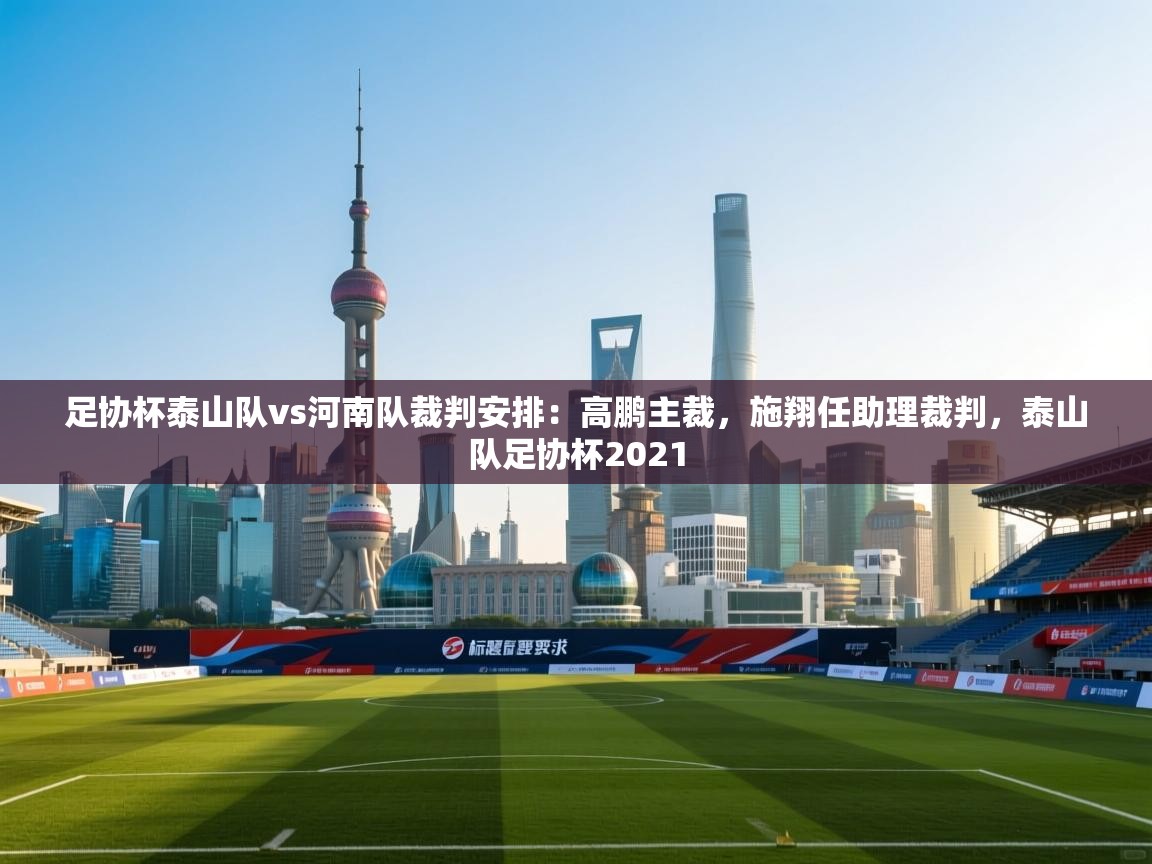 足协杯泰山队vs河南队裁判安排:高鹏主裁,施翔任助理裁判,泰山队足协杯2021 第2张