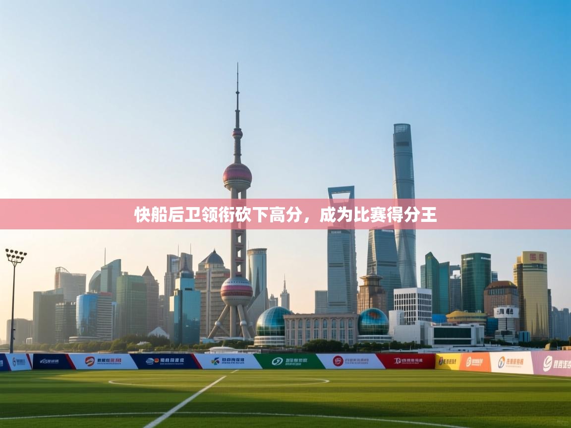 快船后卫领衔砍下高分，成为比赛得分王