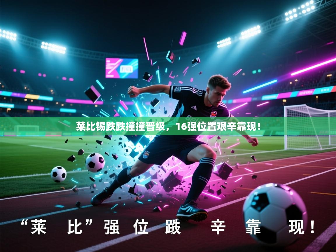 莱比锡跌跌撞撞晋级，16强位置艰辛靠现！