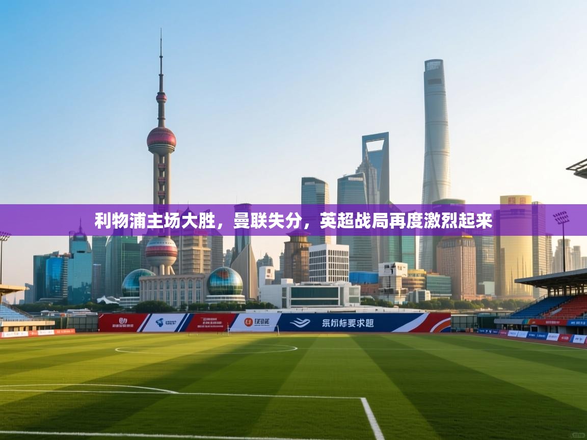 利物浦主场大胜，曼联失分，英超战局再度激烈起来